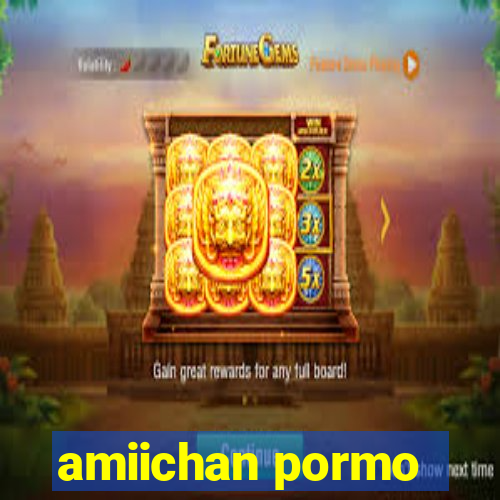 amiichan pormo